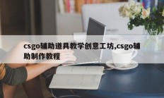 csgo辅助道具教学创意工坊,csgo辅助制作教程