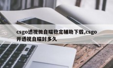 csgo透视微自瞄稳定辅助下载,csgo开透视自瞄封多久